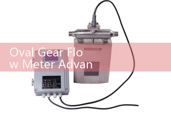 Oval Gear Flow Meter Advantages For Measuring High-Viscosity Lubricants And Syrups
